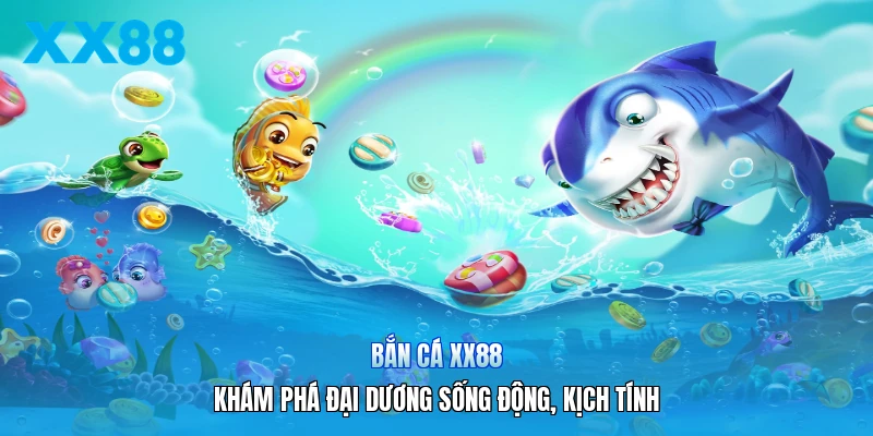 Bắn Cá XX88 | Khám Phá Đại Dương Sống Động, Kịch Tính