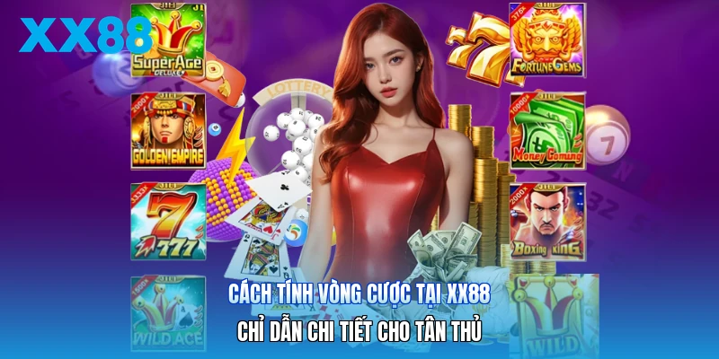 Cách Tính Vòng Cược Tại XX88 | Chỉ Dẫn Chi Tiết Cho Tân Thủ