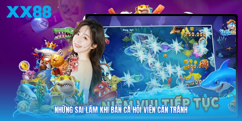 Những sai lầm khi bắn cá hội viên cần tránh
