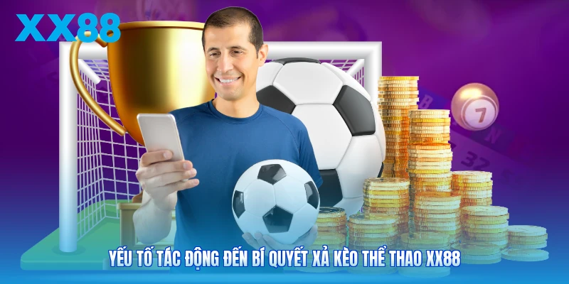 Yếu tố tác động đến bí quyết xả kèo thể thao XX88